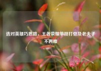 选对英雄巧思路，王者荣耀单挑打恺及老夫子不再难