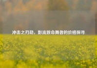 冲击之刃劫，影流致命舞者的价格探寻
