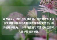 表述混乱，包含LOL宇哥直播、峡谷游戏相关以及天津格林国际幼儿园学费等不相关信息，尝试梳理标题为，LOL宇哥直播与天津格林国际幼儿园学费相关资讯