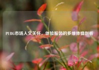 PUBG市场人文关怀，体验服装的多维体恤剖析