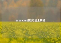 PUBG CDK领取方法全解析