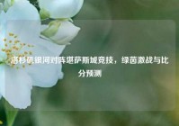 洛杉矶银河对阵堪萨斯城竞技，绿茵激战与比分预测