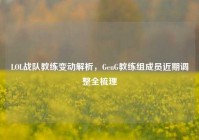 LOL战队教练变动解析，GenG教练组成员近期调整全梳理