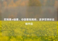 世预赛40强赛，中国赛程揭晓，逐梦世界杯征程开启