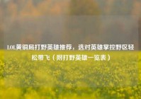 LOL黄铜局打野英雄推荐，选对英雄掌控野区轻松带飞（附打野英雄一览表）