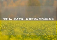 银蛇币，灵动之美、收藏价值及商店刷新方法