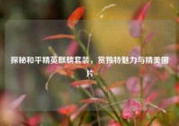 探秘和平精英麒麟套装，赏独特魅力与精美图片