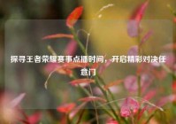 探寻王者荣耀赛事点播时间，开启精彩对决任意门