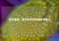 和平精英，青龙铠甲的高清吃鸡魅力