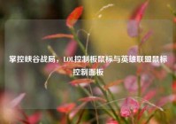 掌控峡谷战局，LOL控制板鼠标与英雄联盟鼠标控制面板