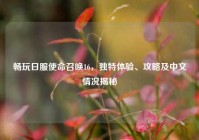 畅玩日服使命召唤16，独特体验、攻略及中文情况揭秘