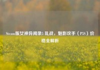 Steam版女神异闻录5 乱战，魅影攻手（P5S）价格全解析
