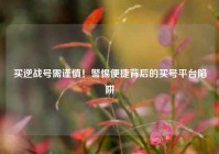 买逆战号需谨慎！警惕便捷背后的买号平台陷阱