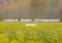 LOL脸部补兵，独特操作、技巧与按键设置中的游戏哲学