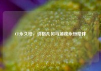 CF永久枪，价格几何与游戏永恒陪伴