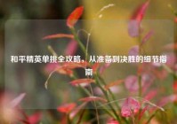 和平精英单挑全攻略，从准备到决胜的细节指南