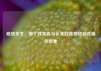 绝地求生，用个性发色与长发打造独特游戏角色形象
