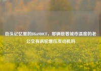 街头记忆里的BK6980CF，那辆载着城市温度的老公交有涡轮增压发动机吗
