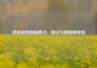 逆战游戏新陷阱卡，用法与塔防新体验