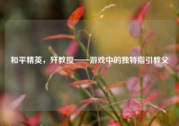 和平精英，歼教授——游戏中的独特指引教父
