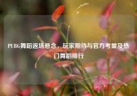 PUBG舞蹈返场悬念，玩家期待与官方考量及热门舞蹈排行