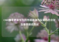 CSGO爆率更新引发的市场震荡与玩家心态分化及爆率排名热议