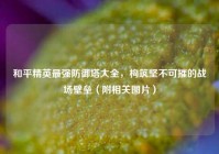 和平精英最强防御塔大全，构筑坚不可摧的战场壁垒（附相关图片）