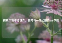 探索广发华福证券，官网与一站式服务APP下载