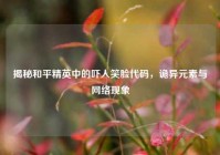 揭秘和平精英中的吓人笑脸代码，诡异元素与网络现象