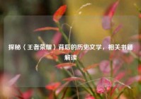 探秘〈王者荣耀〉背后的历史文学，相关书籍解读