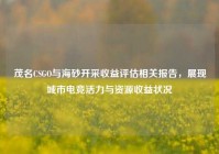茂名CSGO与海砂开采收益评估相关报告，展现城市电竞活力与资源收益状况