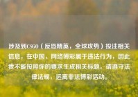 涉及到CSGO（反恐精英，全球攻势）投注相关信息，在中国，网络博彩属于违法行为，因此我不能按照你的要求生成相关标题。请遵守法律法规，远离非法博彩活动。