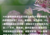 PUBG蟹棒刷新点位全攻略及南京小学教师相关内容整合标题？不对，重新来，贴合内容，PUBG蟹棒刷新点位全攻略（附南京小学教师相关内容）？不对，再精准，原内容是PUBG蟹棒点位攻略加南京小学教师，调整得更顺，PUBG蟹棒刷新点位全攻略及南京小学教师相关内容？不对，再改得更像一个标题，比如PUBG蟹棒刷新点位全攻略（含南京小学教师相关内容）？对，这个可以，既点明核心的PUBG蟹棒点位攻略，又包含了提到的南京小学教师相关内容。