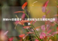 探秘DNF恶魔猎手，三速短板与否及黑暗利刃特质