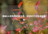 揭秘LOL莉莉娅隐藏任务，探寻符文之地神秘篇章