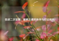 狂战二次觉醒，屠戮之魂的升华与打法探究