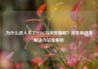 为什么进入不了PUBG与深度睡眠？常见原因及解决办法全解析