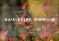 逆战人物头顶显示解析，细节提升游戏体验