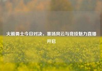 火箭勇士今日对决，赛场风云与竞技魅力直播开启