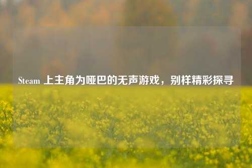 Steam 上主角为哑巴的无声游戏,别样精彩探寻