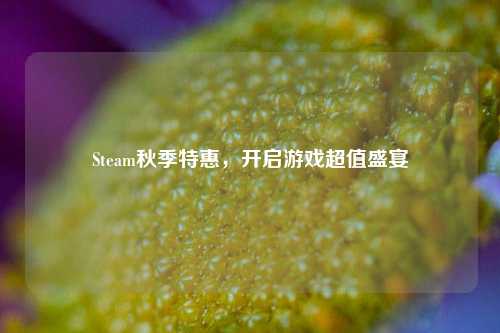 Steam秋季特惠，开启游戏超值盛宴