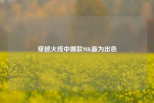 穿越火线中哪款98K最为出色