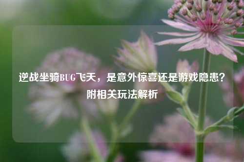 逆战坐骑BUG飞天,是意外惊喜还是游戏隐患?附相关玩法解析